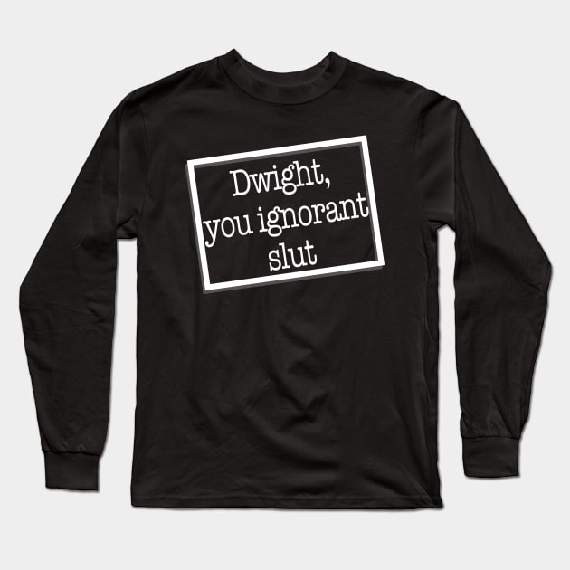 dwight you ignorant slut Long Sleeve T-Shirt by shawnalizabeth